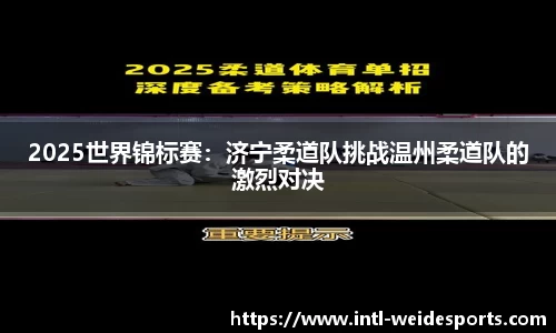 2025世界锦标赛：济宁柔道队挑战温州柔道队的激烈对决