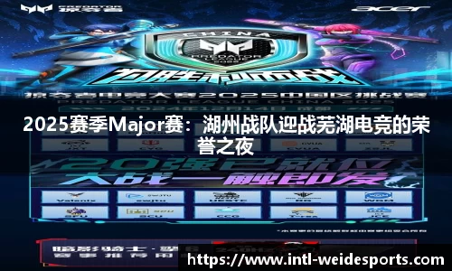 2025赛季Major赛：湖州战队迎战芜湖电竞的荣誉之夜